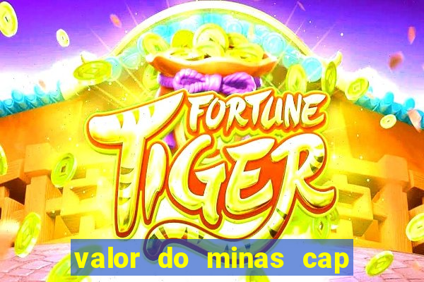 valor do minas cap dessa semana